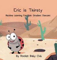 Cover image for Eric Is Thirsty: Machine Learning For Kids: Gradient Descent