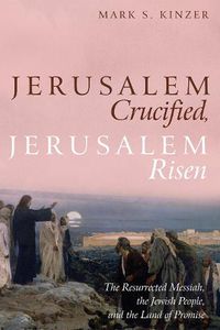 Cover image for Jerusalem Crucified, Jerusalem Risen: The Resurrected Messiah, the Jewish People, and the Land of Promise