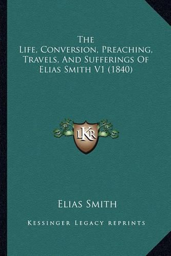 The Life, Conversion, Preaching, Travels, and Sufferings of Elias Smith V1 (1840)