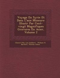 Cover image for Voyage En Syrie Et Dans L'Asie Mineure: Illustr Par Cent-Vingt Magnifiques Gravures En Acier, Volume 2