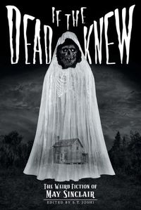 Cover image for If the Dead Knew: The Weird Fiction of May Sinclair