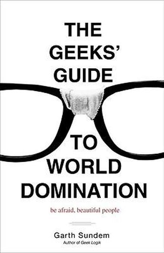 Cover image for The Geeks' Guide to World Domination: Be Afraid, Beautiful People