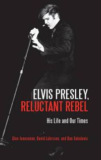 Cover image for Elvis Presley, Reluctant Rebel: His Life and Our Times