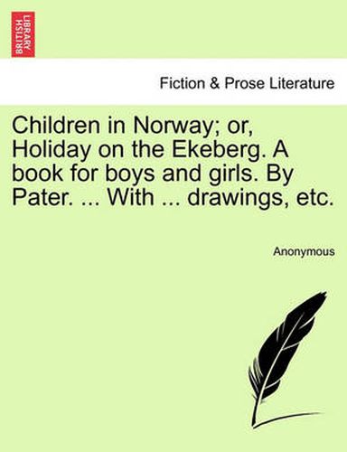 Cover image for Children in Norway; Or, Holiday on the Ekeberg. a Book for Boys and Girls. by Pater. ... with ... Drawings, Etc.