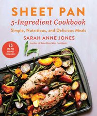 Cover image for Sheet Pan 5-Ingredient Cookbook: Simple, Nutritious, and Delicious Meals