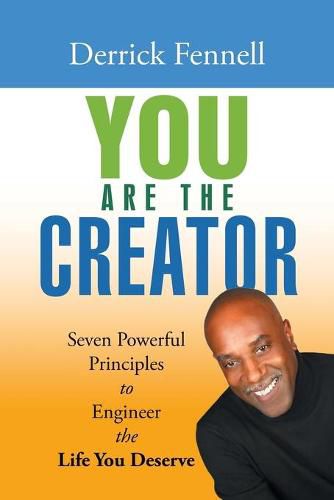 Cover image for You Are the Creator: Seven Powerful Principles to Engineer the Life You Deserve