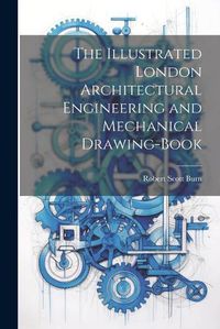 Cover image for The Illustrated London Architectural Engineering and Mechanical Drawing-Book