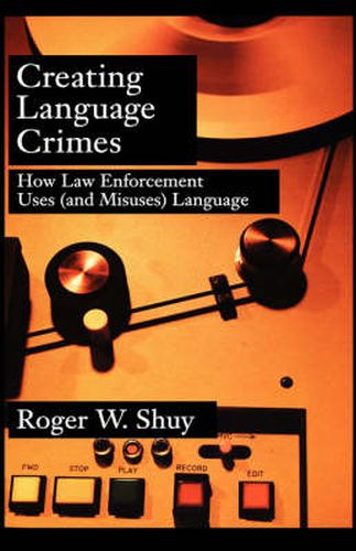 Cover image for Creating Language Crimes: How Law Enforcement Uses (and Misuses) Language