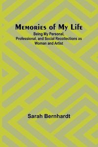 Cover image for Memories of My Life; Being My Personal, Professional, and Social Recollections as Woman and Artist