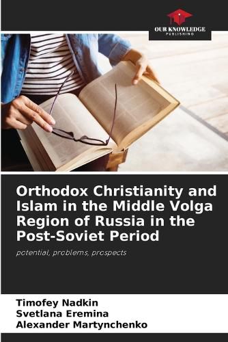Cover image for Orthodox Christianity and Islam in the Middle Volga Region of Russia in the Post-Soviet Period