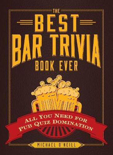 The Best Bar Trivia Book Ever: All You Need for Pub Quiz Domination