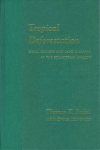 Cover image for Tropical Deforestation: Small Farmers and Land Clearing in the Ecudorian Amazon