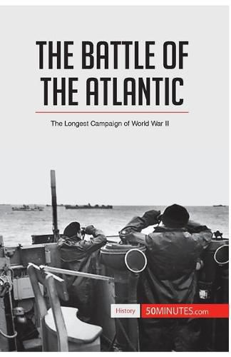 The Battle of the Atlantic: The Longest Campaign of World War II