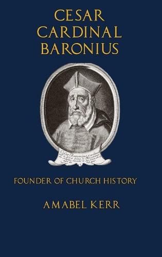 Cesar Cardinal Baronius: Founder of Church History