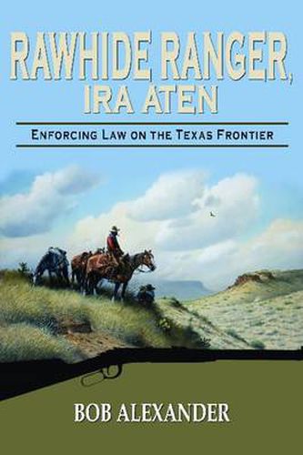 Rawhide Ranger, Ira Aten: Enforcing Law on the Texas Frontier