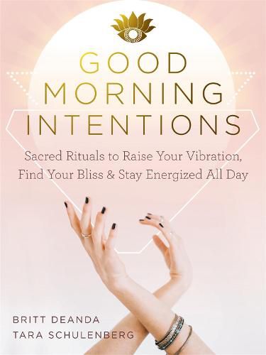 Cover image for Good Morning Intentions: Sacred Rituals to Raise Your Vibration, Find Your Bliss, and Stay Energized All Day