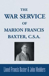 Cover image for The War Service of Marion Francis Baxter, C.S.A.