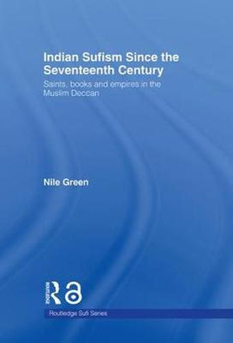 Cover image for Indian Sufism since the Seventeenth Century: Saints, Books and Empires in the Muslim Deccan