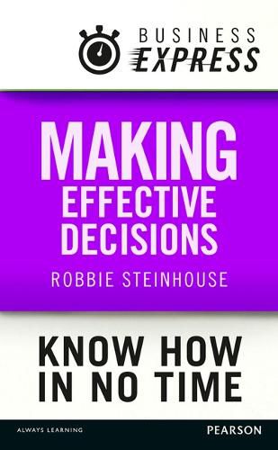 Cover image for Business Express: Making Effective Decisions: A Rigorous Process for Making Choices That Work