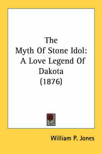 Cover image for The Myth of Stone Idol: A Love Legend of Dakota (1876)