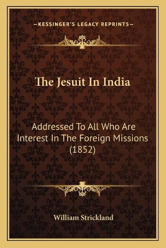 The Jesuit in India: Addressed to All Who Are Interest in the Foreign Missions (1852)