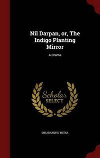 Cover image for Nil Darpan, Or, the Indigo Planting Mirror: A Drama