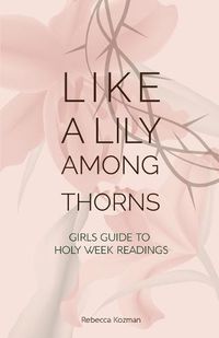 Cover image for Like a Lily Among Thorns: Girls Guide to Holy Week Readings