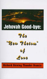 Cover image for Jehovah Good-bye: The  New Theism of Love