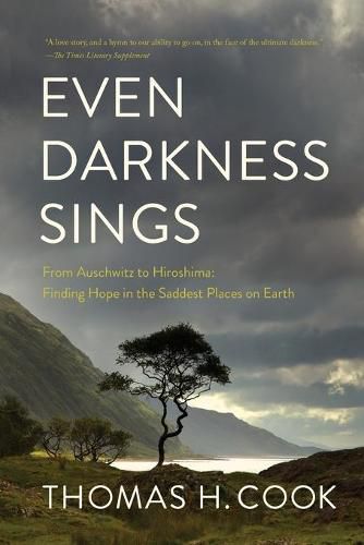 Even Darkness Sings: From Auschwitz to Hiroshima: Finding Hope and Optimism in the Saddest Places on Earth