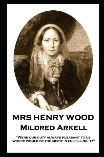 Mrs Henry Wood - Mildred Arkell: Were our duty always pleasant to us, where would be the merit in fulfilling it?