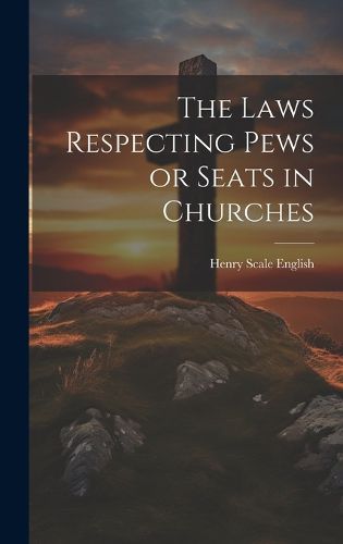 Cover image for The Laws Respecting Pews or Seats in Churches