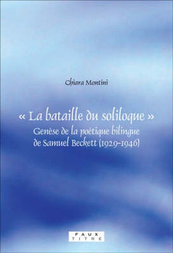 Cover image for La Bataille du Soliloque: Genese de la Poetique Bilingue de Samuel Beckett (1929-1946)