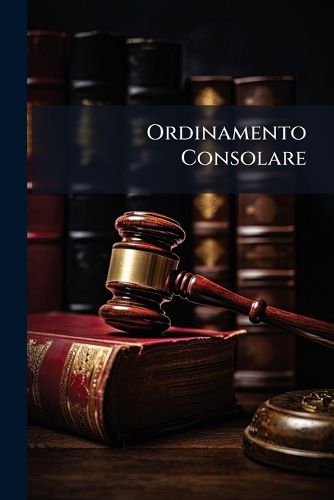 Cover image for Ordinamento Consolare: Istruzioni AI Consoli Di S.M. Il Re Di Sardegna