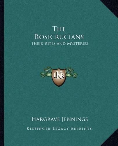 The Rosicrucians: Their Rites and Mysteries