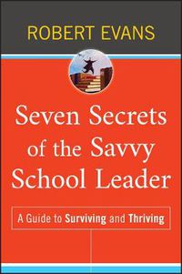 Cover image for Seven Secrets of the Savvy School Leader: A Guide to Surviving and Thriving