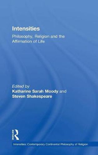 Cover image for Intensities: Philosophy, Religion and the Affirmation of Life