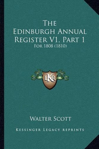 Cover image for The Edinburgh Annual Register V1, Part 1 the Edinburgh Annual Register V1, Part 1: For 1808 (1810) for 1808 (1810)