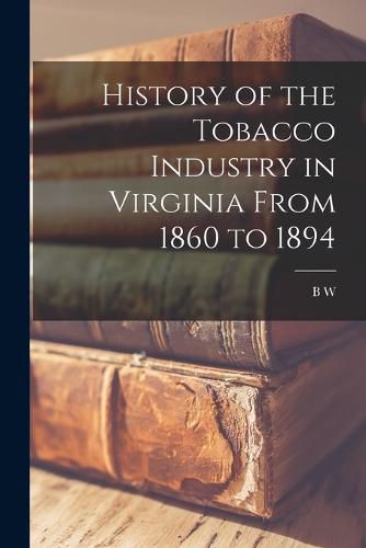 Cover image for History of the Tobacco Industry in Virginia From 1860 to 1894