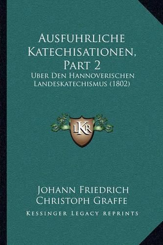 Cover image for Ausfuhrliche Katechisationen, Part 2: Uber Den Hannoverischen Landeskatechismus (1802)