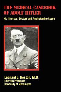 Cover image for The Medical Casebook of Adolf Hitler: His Illnesses, Doctors and Amphetamine Abuse