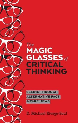 Cover image for The Magic Glasses of Critical Thinking: Seeing Through Alternative Fact & Fake News