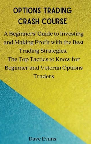 Cover image for Options Trading Crash Course: A Beginners' Guide to Investing and Making Profit with the Best Trading Strategies. The Top Tactics to Know for Beginner and Veteran Options Traders
