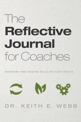 Cover image for The Reflective Journal For Coaches: Sharpening Your Coaching Skills For Client Results