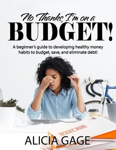 Cover image for No Thanks, I'm on a Budget!: A beginner's guide to developing healthy money habits to budget, save, and eliminate debt!