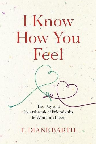 Cover image for I Know How You Feel: The Joy and Heartbreak of Friendship in Women?s Lives