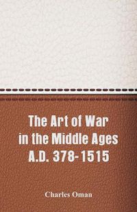 Cover image for The Art of War in the Middle Ages A.D. 378-1515