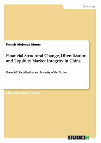 Cover image for Financial Structural Change, Liberalization and Liquidity Market Integrity in China: Financial Liberalization and Integrity of the Market