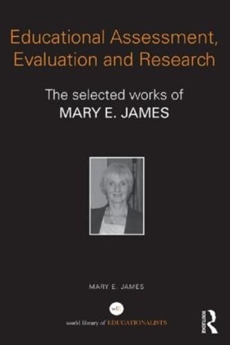 Cover image for Educational Assessment, Evaluation and Research: The selected works of Mary E. James