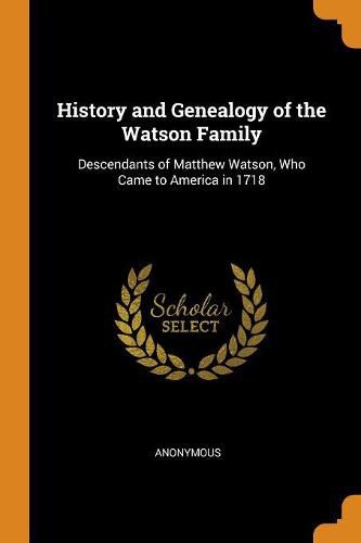 Cover image for History and Genealogy of the Watson Family: Descendants of Matthew Watson, Who Came to America in 1718