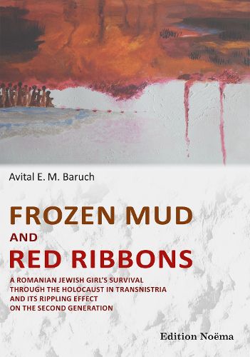 Cover image for Frozen Mud and Red Ribbons: A Romanian Jewish Girls Survival through the Holocaust in Transnistria and its Rippling Effect on the Second Generation